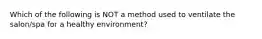 Which of the following is NOT a method used to ventilate the salon/spa for a healthy environment?