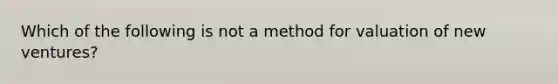 Which of the following is not a method for valuation of new ventures?