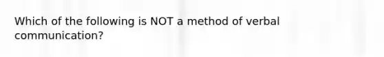 Which of the following is NOT a method of verbal communication?