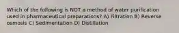 Which of the following is NOT a method of water purification used in pharmaceutical preparations? A) Filtration B) Reverse osmosis C) Sedimentation D) Distillation