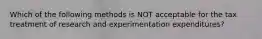 Which of the following methods is NOT acceptable for the tax treatment of research and experimentation expenditures?