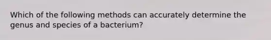 Which of the following methods can accurately determine the genus and species of a bacterium?