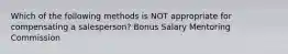 Which of the following methods is NOT appropriate for compensating a salesperson? Bonus Salary Mentoring Commission