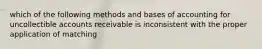 which of the following methods and bases of accounting for uncollectible accounts receivable is inconsistent with the proper application of matching