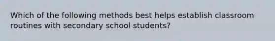 Which of the following methods best helps establish classroom routines with secondary school students?