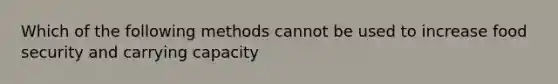 Which of the following methods cannot be used to increase food security and carrying capacity