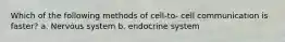 Which of the following methods of cell-to- cell communication is faster? a. Nervous system b. endocrine system