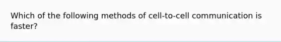 Which of the following methods of cell-to-cell communication is faster?