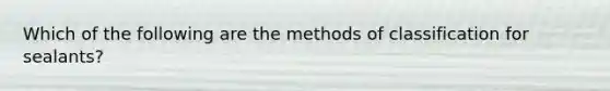 Which of the following are the methods of classification for sealants?