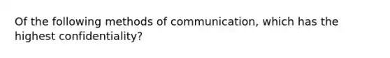 Of the following methods of​ communication, which has the highest​ confidentiality?