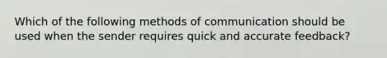 Which of the following methods of communication should be used when the sender requires quick and accurate​ feedback?