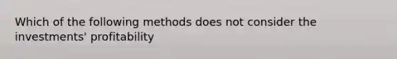 Which of the following methods does not consider the investments' profitability