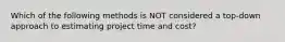 Which of the following methods is NOT considered a top-down approach to estimating project time and cost?