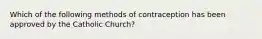 Which of the following methods of contraception has been approved by the Catholic Church?