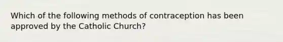 Which of the following methods of contraception has been approved by the Catholic Church?