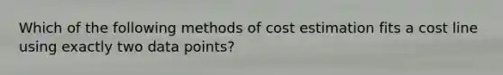 Which of the following methods of cost estimation fits a cost line using exactly two data points?