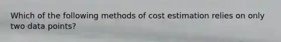 Which of the following methods of cost estimation relies on only two data points?