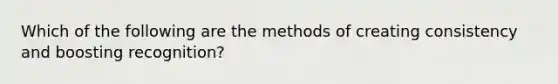 Which of the following are the methods of creating consistency and boosting recognition?