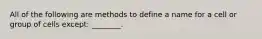 All of the following are methods to define a name for a cell or group of cells except: ________.