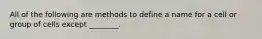 All of the following are methods to define a name for a cell or group of cells except ________.