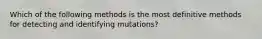 Which of the following methods is the most definitive methods for detecting and identifying mutations?