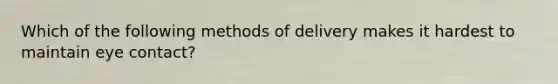 Which of the following methods of delivery makes it hardest to maintain eye contact?