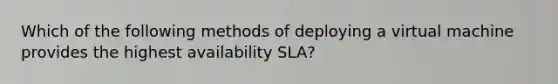 Which of the following methods of deploying a virtual machine provides the highest availability SLA?