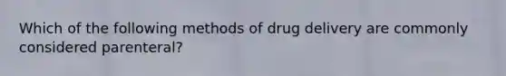 Which of the following methods of drug delivery are commonly considered parenteral?