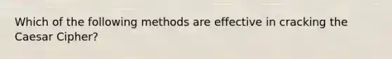 Which of the following methods are effective in cracking the Caesar Cipher?