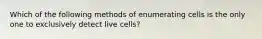 Which of the following methods of enumerating cells is the only one to exclusively detect live cells?