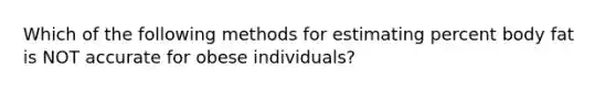 Which of the following methods for estimating percent body fat is NOT accurate for obese individuals?