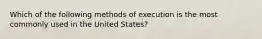 Which of the following methods of execution is the most commonly used in the United States?