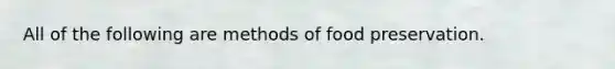 All of the following are methods of food preservation.
