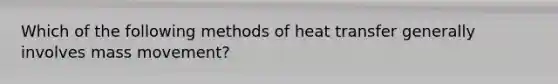 Which of the following methods of heat transfer generally involves mass movement?