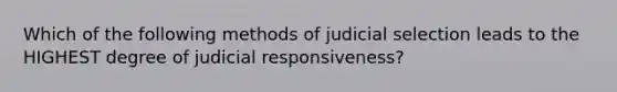 Which of the following methods of judicial selection leads to the HIGHEST degree of judicial responsiveness?