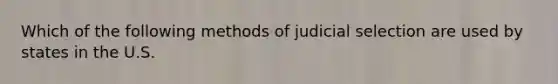 Which of the following methods of judicial selection are used by states in the U.S.