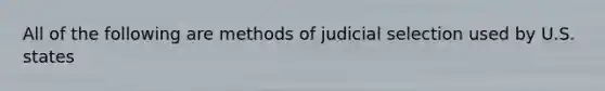 All of the following are methods of judicial selection used by U.S. states