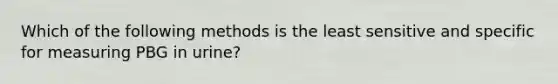 Which of the following methods is the least sensitive and specific for measuring PBG in urine?