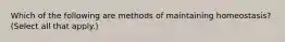 Which of the following are methods of maintaining homeostasis? (Select all that apply.)