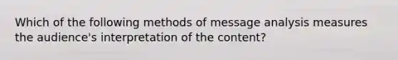 Which of the following methods of message analysis measures the audience's interpretation of the content?