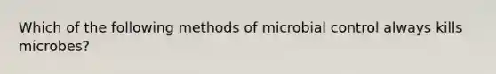 Which of the following methods of microbial control always kills microbes?