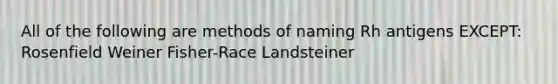 All of the following are methods of naming Rh antigens EXCEPT: Rosenfield Weiner Fisher-Race Landsteiner