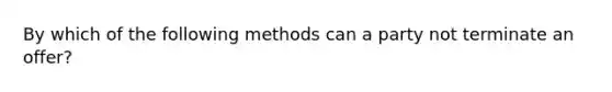 By which of the following methods can a party not terminate an offer?