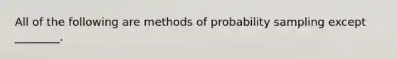 All of the following are methods of probability sampling except ________.