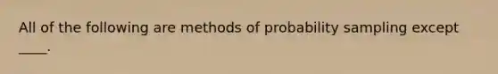 All of the following are methods of probability sampling except ____.