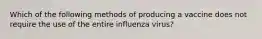 Which of the following methods of producing a vaccine does not require the use of the entire influenza virus?