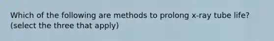 Which of the following are methods to prolong x-ray tube life? (select the three that apply)