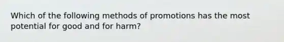 Which of the following methods of promotions has the most potential for good and for harm?