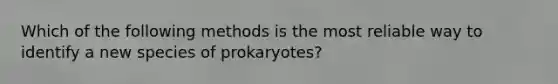 Which of the following methods is the most reliable way to identify a new species of prokaryotes?