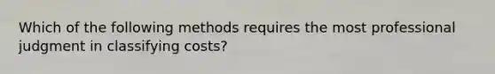 Which of the following methods requires the most professional judgment in classifying costs?